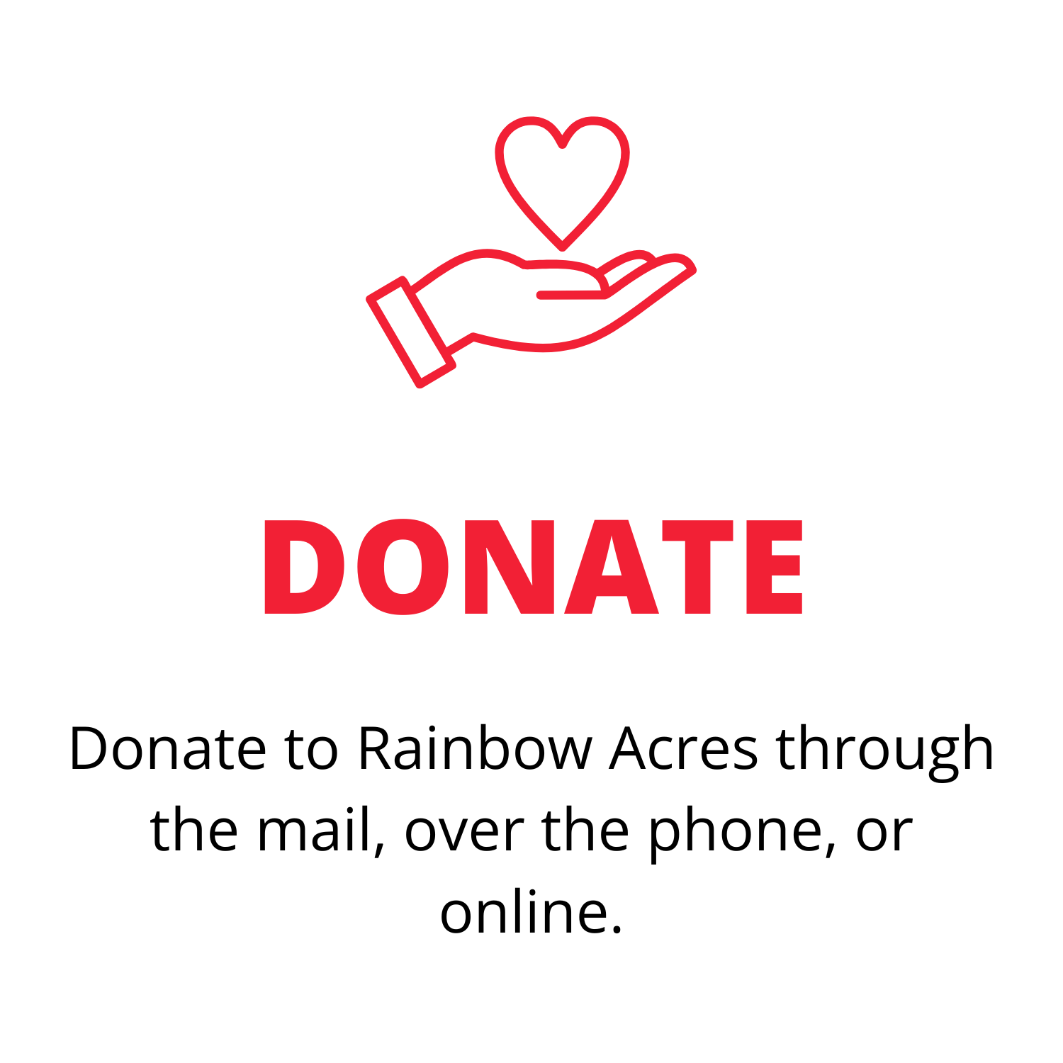 AZ Tax Credit Steps (1) AZ Tax Credit Step 1: Donate to Rainbow Acres through the mail, over the phone, or online.